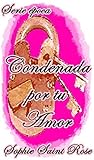Condenada por tu amor by Sophie Saint Rose