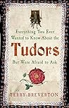 Book cover for Everything You Ever Wanted to Know About the Tudors but were Afraid to Ask