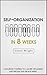 Self-Organization In 8 Weeks: Your Ultimate Guide To A More Organized And Productive Life (Organizational Behavior Psychology Success Skills Time Management ... Goals Productive Happiness Mindfulness)