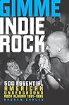 Book cover for Gimme Indie Rock: 500 Essential American Underground Rock Albums 1981–1996
