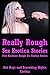 Really Rough Sex Erotica Stories: Five Hardcore Rough Sex Erotica Stories