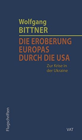 Die Eroberung Europas durch die USA: Zur Krise in der Ukraine (German Edition)