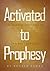 Activated to Prophesy: The Essential Experience for This New Church Era (Building Apostolic-Prophetic Foundations Book 2)