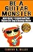 Guitar Lessons for Beginners - Be A Guitar Monster - Guitar G... by Tim B. Miller