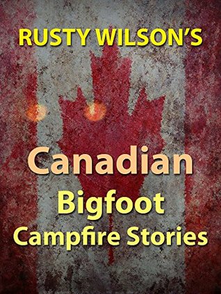 Rusty Wilson's Canadian Bigfoot Campfire Stories (Rusty Wilson's Bigfoot Campfire Stories)