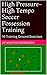 High Pressure-High Tempo Soccer Possession Training: 10 Training Ground Exercises