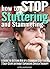 How to Stop Stuttering and Stammering: A Guide to Getting Rid of a Stubborn Stutter in 7 Easy Steps without Expensive Speech Therapy