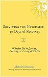Surviving the Narcissist: 30 Days of Recovery: Whether You’re Loving, Leaving, or Living With One Surviving the Narcissist: 30 Days of Recovery: Whether You’re Loving, Leaving, or Living With One