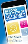 Beyond the Myth of Self-Esteem by Kevin John Smith
