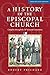 A History of the Episcopal Church - Third Revised Edition by Robert W. Prichard