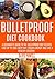 MY BULLETPROOF DIET COOKBOOK: A Beginner's Guide to the Bulletproof Diet Recipes: To Help You Lose Up to 1 Lbs every day, Regain Energy and Live a Healthy Lifestyle.