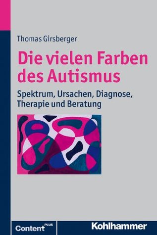 Die vielen Farben des Autismus: Spektrum, Ursachen, Diagnose, Therapie und Beratung (German Edition)