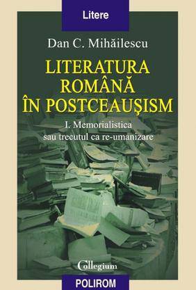 Literatura română în postceauşism. Volumul I. Memorialistică sau trecutul ca re-umanizare