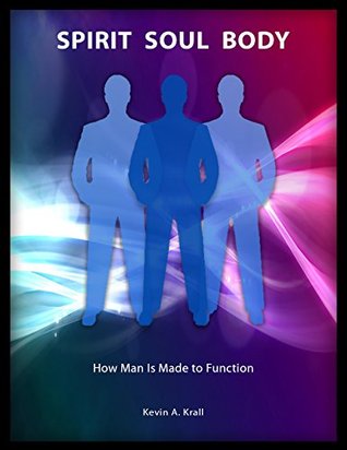 Spirit Soul Body How Man Is Made To Function By Kevin A Krall