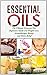 Essential Oils: The Ultimate Essential Oils Beginners Guide For Weight Loss, Aromatherapy, Beauty and Stress Relief (Essential Oils, Essential Oils for Beginners, Essential Oils Books)