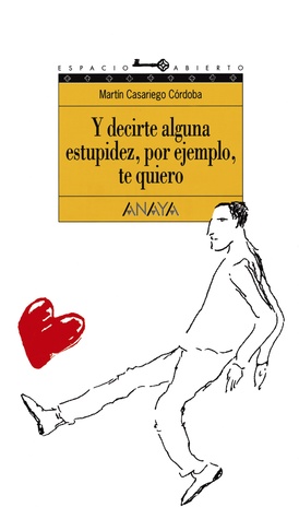 Y decirte alguna estupidez, por ejemplo, te quiero (Paperback)