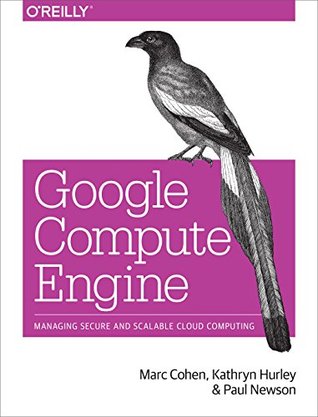 Google Compute Engine: Managing Secure and Scalable Cloud Computing (Kindle Edition)