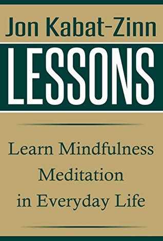 Jon Kabat-Zinn Lessons: Learn Mindfulness Meditation in Everyday Life (Wherever You Go, There You Are, Jon Kabat-Zinn)