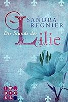 Die Stunde Der Lilie Lilien Reihe 1 By Sandra Regnier