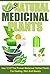 Natural Medicinal Plants : Use 12 of the Proven Medicinal Herbal Plants for Healing, Skin and Beauty