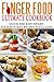 Finger Food Ultimate Cookbook: Quick And Easy Finger Food Bite-Size Recipes You'll Love