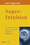 Super-Intuition: So entwickeln Sie Ihre verborgenen geistigen Fähigkeiten (German Edition) Super-Intuition: So entwickeln Sie Ihre verborgenen geistigen Fähigkeiten (German Edition)