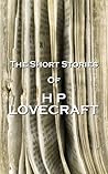 The Short Stories Of HP Lovecraft: "Searchers after horror haunt strange, far places."