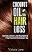 Coconut Oil For Hair Loss: Restore. Renew. And Regenerate Your Hair With Coconut Oil (Hair Regrowth - Essential Oils - Natural Cures - Herbal Remedies)