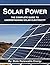 Solar Power: The Complete Guide to Understanding Solar Electricity