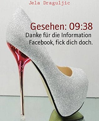 Gesehen: 09:38: Danke für die Information  Facebook, fick dich doch. (German Edition)