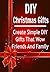 DIY Christmas Gifts: Create Simple DIY Gifts that Wow Friends and Family: (DIY Household Hacks, DIY Christmas Gifts, DIY Cleaning and Organizing)