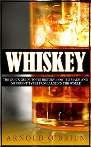 WHISKEY: The Quick Guide to its History, How It’s Made and Different Types From Around The World (Kindle Edition)