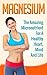 Magnesium: The Amazing Micronutrient for a Healthy Heart, Mind and Life