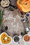 Healthy Meals for 2: 30 Tasty and Healthy Meals for 2
