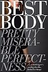 Best Body: Pretty, Miserable, Perfectness a Memoir of an Eating Disorder Best Body: Pretty, Miserable, Perfectness a Memoir of an Eating Disorder