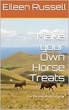 Make your Own Horse Treats: For the Frugal Horse owner