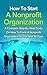 How To Start A Nonprofit Organization: A Complete Step-By-Step Guide On How To Start A Nonprofit Organization In The Next 90 Days (How To Start A Foundation, How To Run A Nonprofit Organization)
