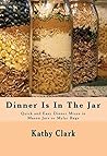 Dinner Is In The Jar: Quick and Easy Dinner Mixes in Mason Jars or Mylar Bags (bw)