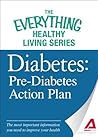 Diabetes: Pre-Diabetes Action Plan: The most important information you need to improve your health (The Everything® Healthy Living Series)