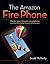Amazon Fire Phone, The: Master your Amazon smartphone including Firefly, Mayday, Prime, and all the top apps