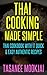Thai Cooking Made Simple: Thai Cookbook With Quick & Easy Authentic Thai Recipes (Thai Cooking, Thai Cookbook, Thai Recipes, in 3 steps, Thai Food, Thai Dishes, Thai Cooking made Easy)