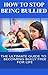 How To Stop Being Bullied: The Ultimate Guide To Becoming Bully Free Now (crime, victim, frustration)