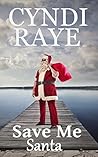 Save Me Santa (A Holiday Romance Short Story #2) by Cyndi Raye Save Me Santa (A Holiday Romance Short Story #2) by Cyndi Raye