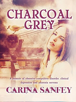 Charcoal Grey: A memoir of obsessive-compulsive disorder, clinical depression and anorexia nervosa (Kindle Edition)
