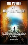 THE POWER OF NON RESISTANCE by Steve Wharton