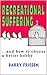 Recreational Suffering: ...and how to choose a better hobby (Feel Good Now, #1)