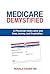 Medicare Demystified: A Physician Helps Save You Time, Money, and Frustration: 2017 Edition