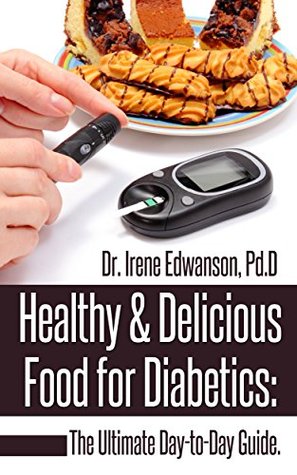 Healthy & Delicious Food for Diabetics: The Ultimate Day-to-Day Guide (diabetic diet meal plan, diabetic diet book, diabetics diet, diabetic diet plan, diabetic diet, diabetic cure (Kindle Edition)
