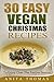 30 Easy Vegan Christmas Recipes: To Enjoy Over The Festive Season