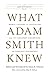 What Adam Smith Knew by James R. Otteson